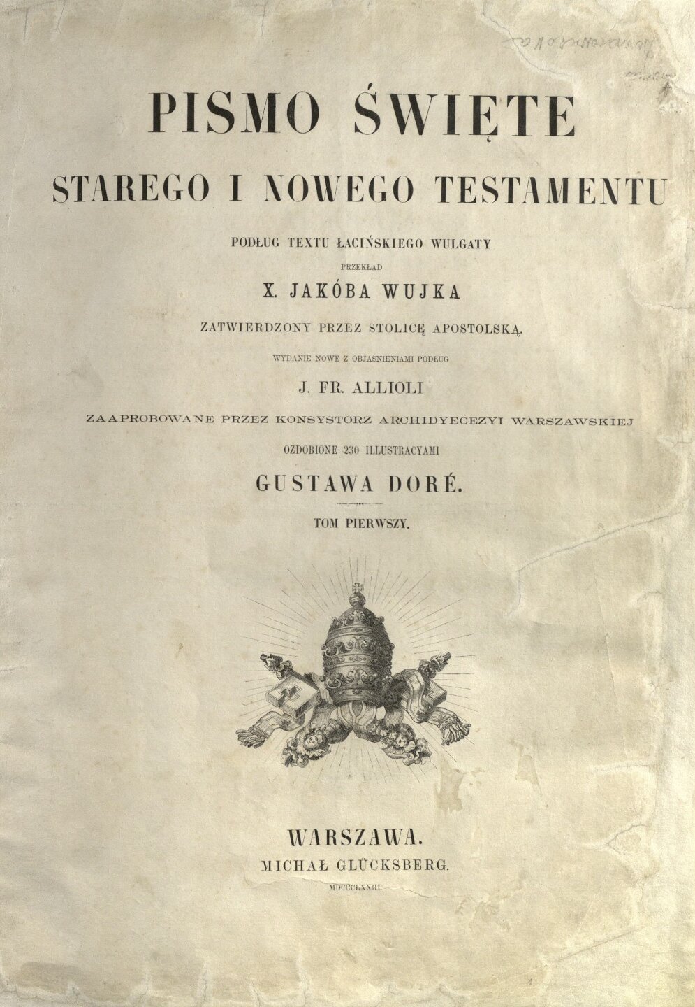 Pismo Święte Starego i Nowego Testamentu: podług textu łacinskiego Wulgaty przekład x. Jakóba Wujka zatwierdzony przez Stolicę Apostolską. Wyd. Nowe. Z objaśnieniami podług J. Fr. Allioli. Ozdobione 230 illustracyami Gustawa Doré. Warszawa: Michał Glücksberg, 1873–1874. 2 t.