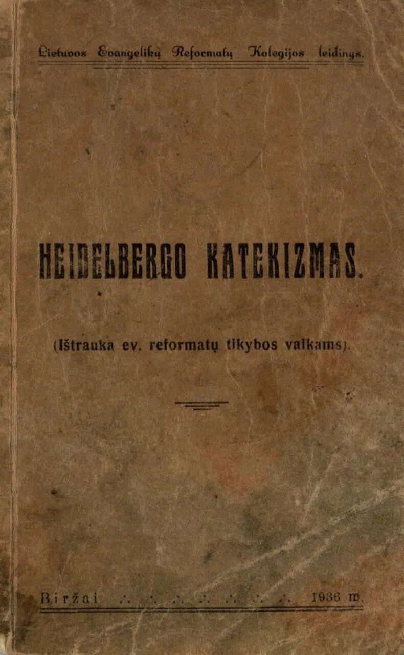 Heidelbergo katekizmas: ištrauka ev. reformatų tikybos vaikams. Biržai: Lietuvos evangelikų reformatų kolegija, 1936 (Biržai: Biržų sp.). 46, [1] p.