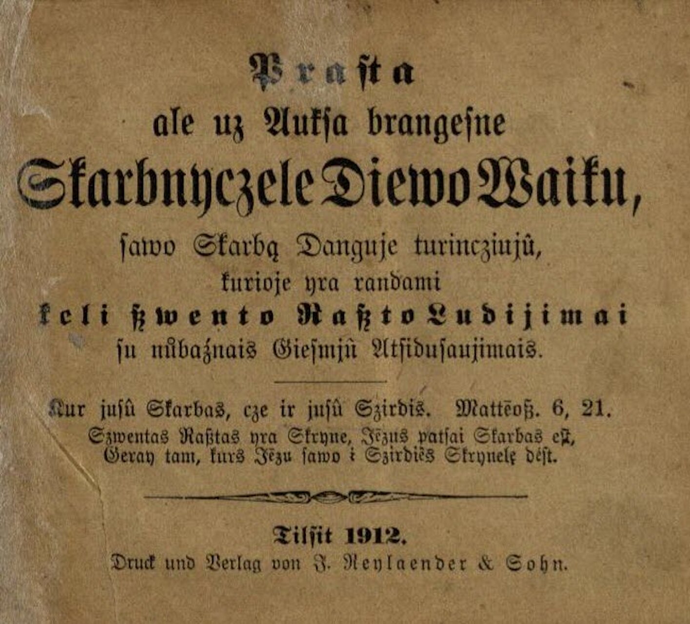 BOGATZKY, Karl Heinrich von. Prasta ale uz auksa brangesne skarbnyczele Diewo waiku, sawo skarbą danguje turincziujû, kurioje yra randami Szwento raszto ludijimai su nůbaznais giesmjû atsidusaujimais.Tilsit, 1912. 366 p.