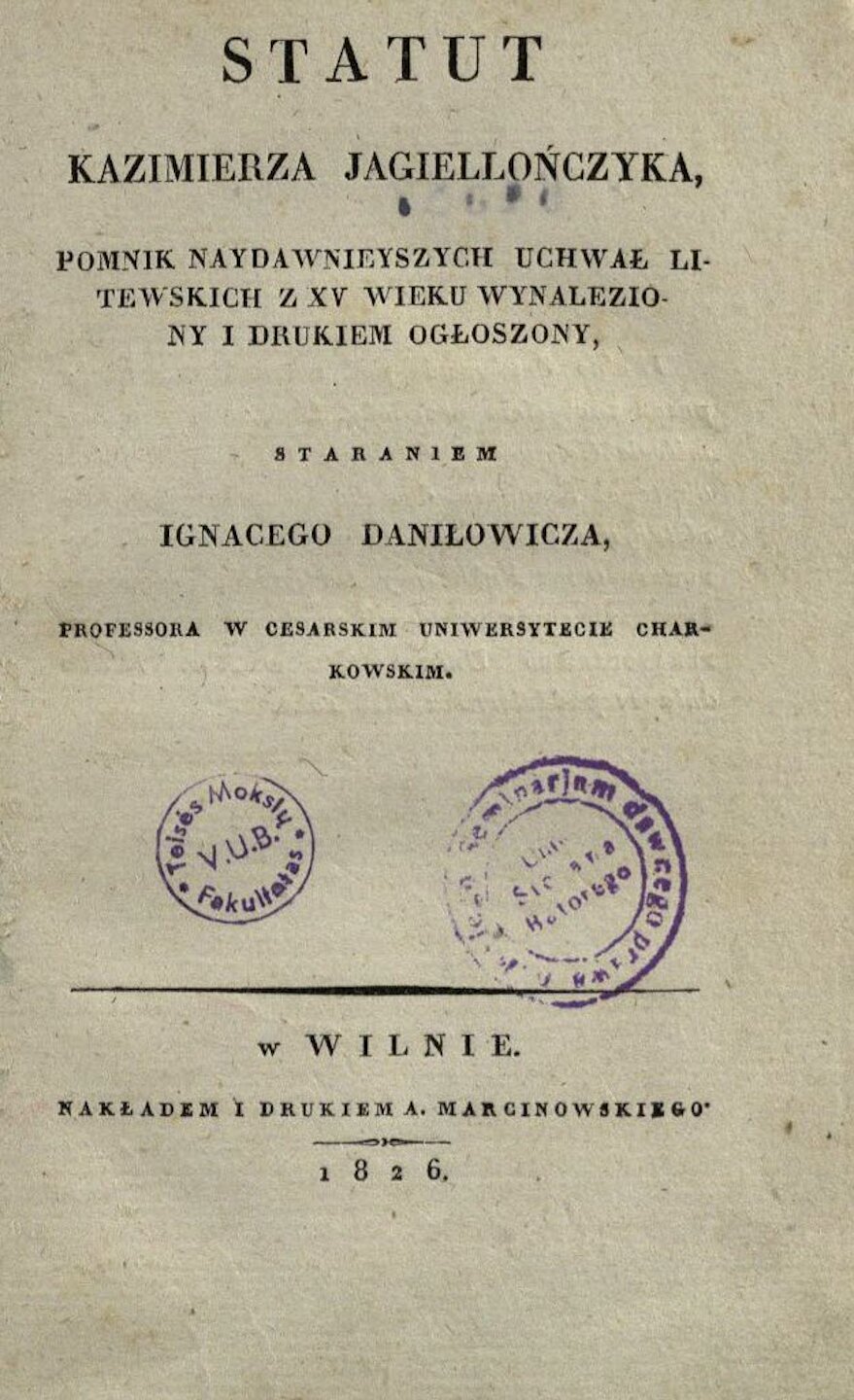 Statut Kazimierza Jagiellończyka: pomnik naydawnieyszych uchwał litewskich z XV wieku wynaleziony i drukiem ogłoszon. Staraniem Ignacego Daniłowicza. Wilno: Nakładem i Drukiem A. Marcinowskiego, 1826. XVIII, 78 p.