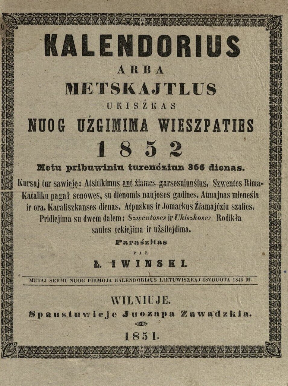 6. IVINSKIS, Laurynas. Kalendorius, arba Metskajtlus ukiszkas nuog uzgimima Wieszpaties 1852 metu. Wilniuje: Spaustuwieje Juozapa Zawadzkia, 1851. 48, [1] p.
