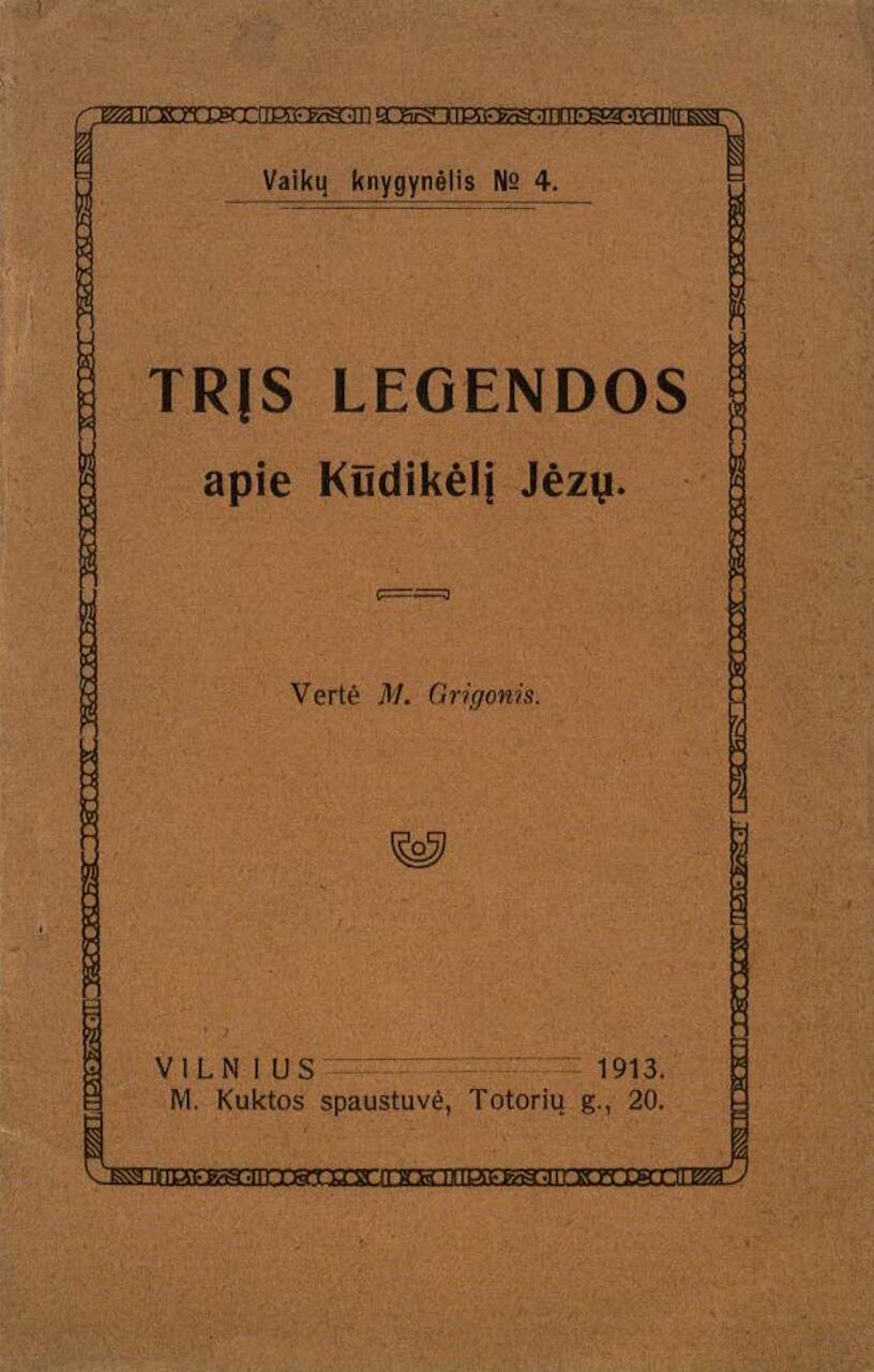 Trįs legendos apie kūdikėlį Jėzų. Vertė M. Grigonis. Panevėžys: J. Masiulio knygynas, 1913. 48 p.
