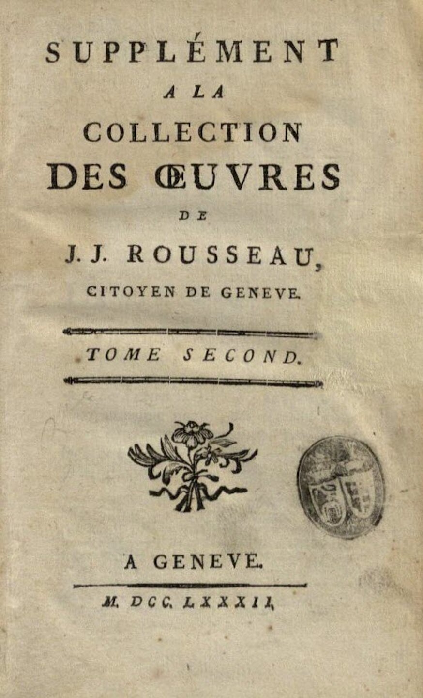 ROUSSEAU, Jean-Jacques. Collection des œuvres de J. J. Rousseau, citoyen Geneve. T. 26: Supplément a la collection des œuvres de J. J. Rousseau, citoyen Geneve. Geneve: [s.n.], 1782. 468 p.